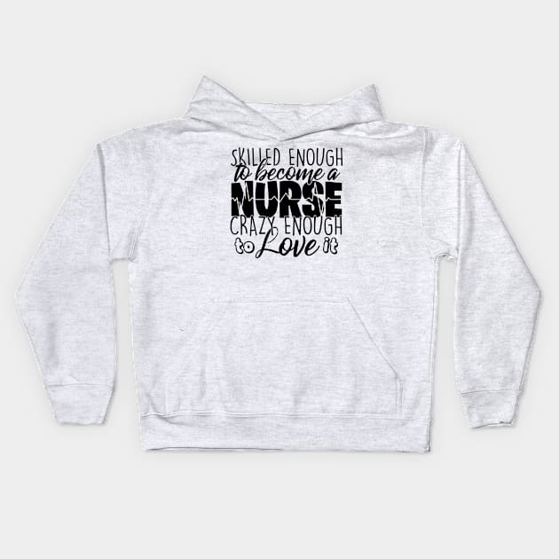 skilled enough to  become a nurse crazy enough to love it Kids Hoodie by busines_night